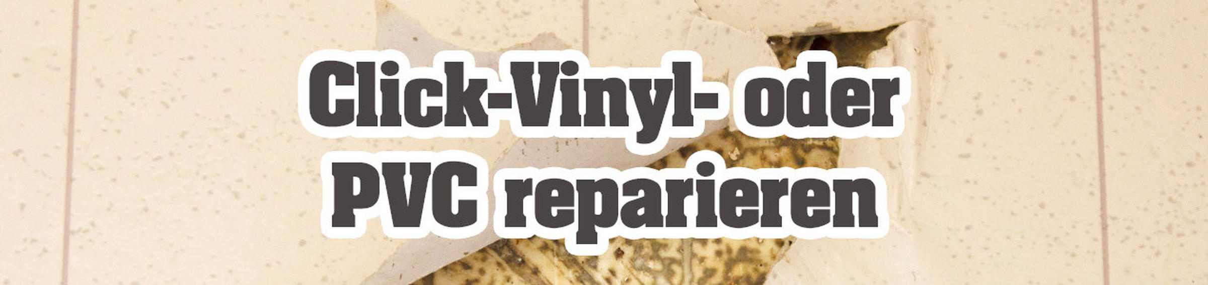 ClickVinyl oder PVCBoden reparieren Tipps POCO